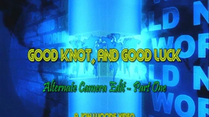 Good Knot, And Good Luck - Alternate Camera Edit - Part One