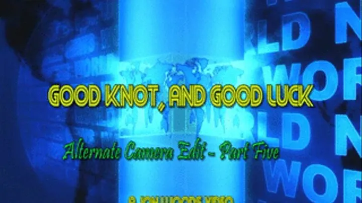 Good Knot, And Good Luck - Alternate Camera Edit - Part Five