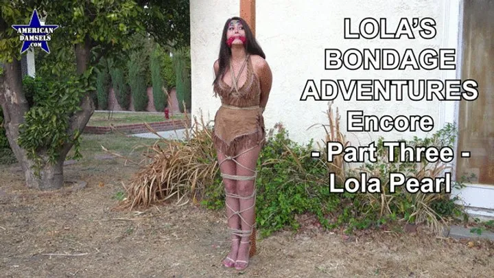 Lola's Bondage Adventures - Encore - Part Three - Lola Pearl