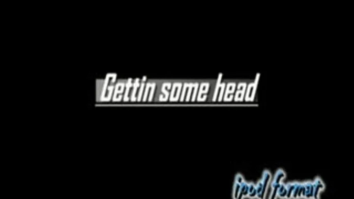 Gettin some head