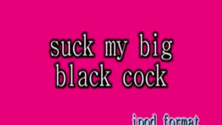 Suck my big black cock