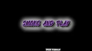 Smoke and play * *