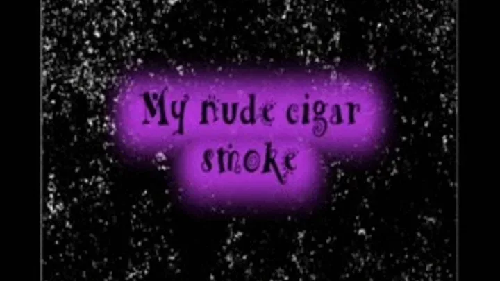 My naked cigar smoking video