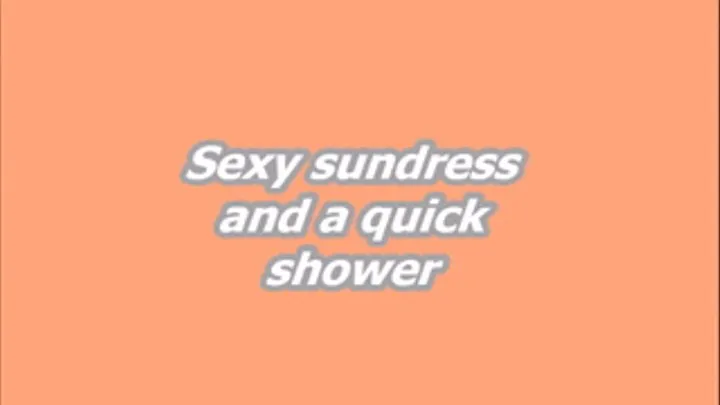 Sexy sundress and a quick shower