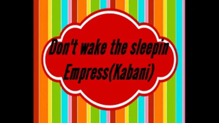 Dont wake the sleepin Empress (Kabani) pt. 1