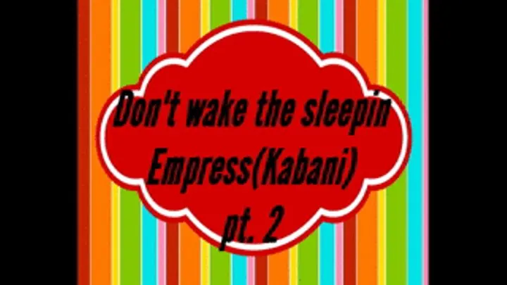 Dont wake the sleepin Empress (Kabani) pt. 2