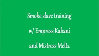 Smoke slave training with Empress Kabani and Mistress Meltz