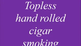 Topless hand rolled cigar smoking