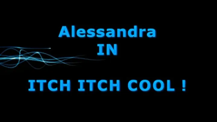 Alessandra in no more itch itch itch cool