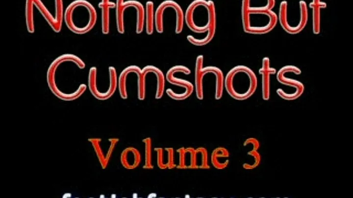 Cumshot Compilation - Volume 003 (Medium-Quality Format)