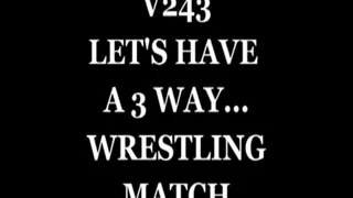 V243 Let's Have a 3 Way....Wrestling Match