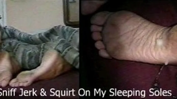 Sniff Jerk & Squirt On My Napping Feet