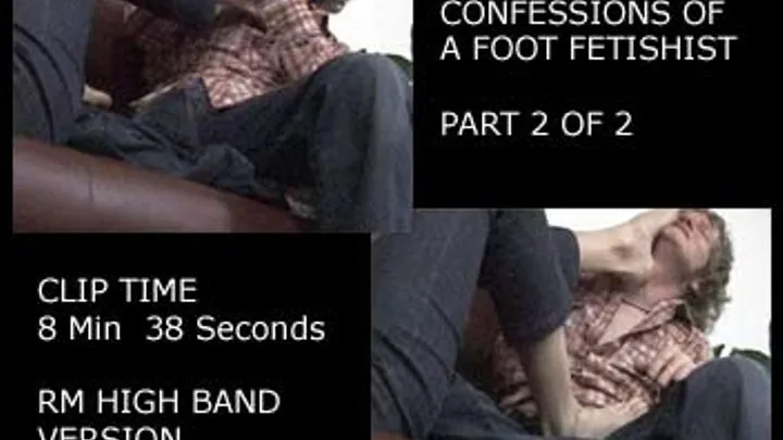 Foot Fetish Confessions -part 2 of 2 (8 mins 38 seconds) - RM HIGH BANDWIDTH version