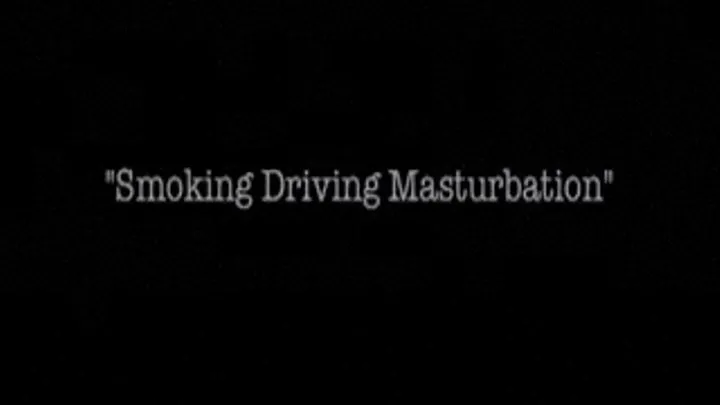 Smoking Drive Masturbation.