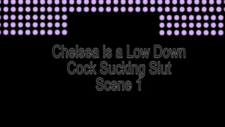 Chelsea is a Low Down Cock-Sucking Slut 2