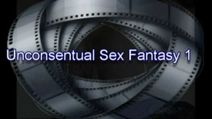 Unconsentual Fantasy Sex 1 MPEG 2