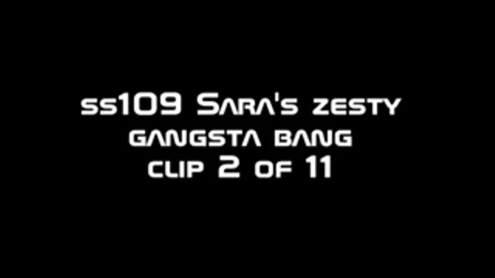 ss109 Sara's Zesty Gangsta Bang clip 2 of 11 wmv