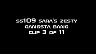 ss109 Sara's Zesty Gangsta Bang clip 3 of 11 wmv