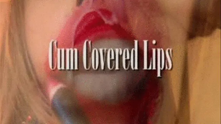 CUM COVERED LIPS