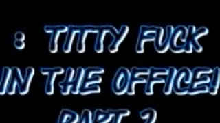 TITTY FUCK in the OFFICE! Part 2. for Pocet PC