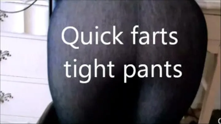 Quick farts tight pants