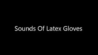 Sounds Of My Latex Gloves