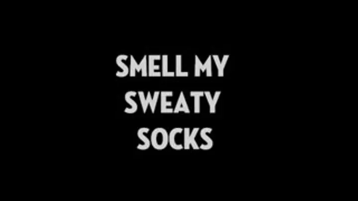 SMELL MY SWEATY SOCKS!!