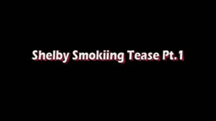 Shelby's Smoking Tease Pt.1