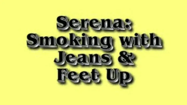 Serena: Smoking In Jeans & Feet Up