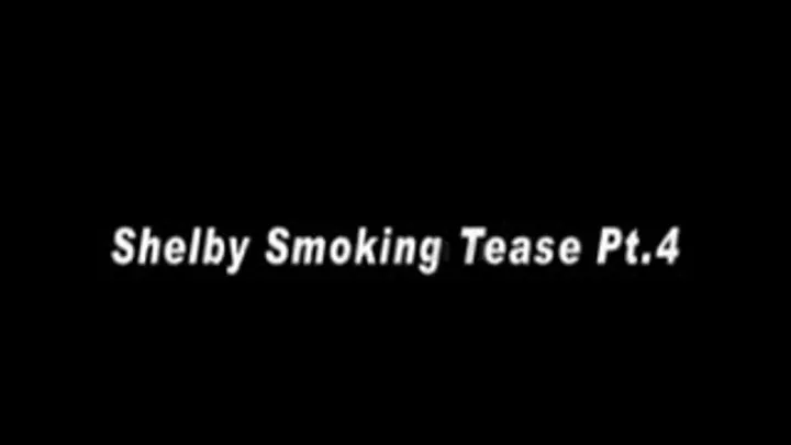 Shelby Smoking Tease Pt.4 MPEG