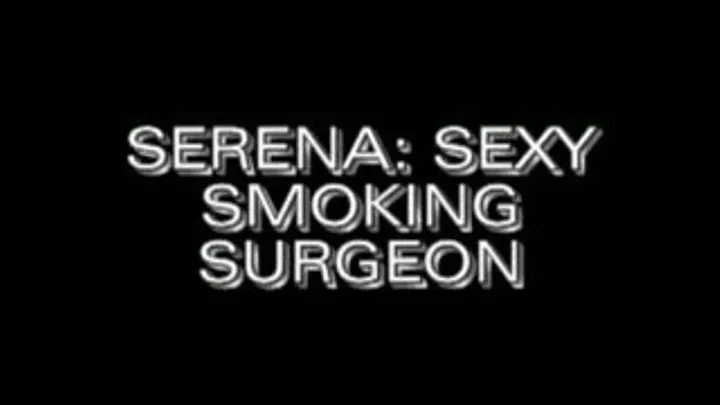 Serena: Sexy Smoking Surgeon