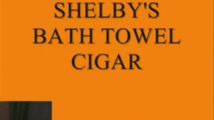 Shelby: Cigar & Bath Towel