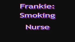 Frankie: Smoking Nurse