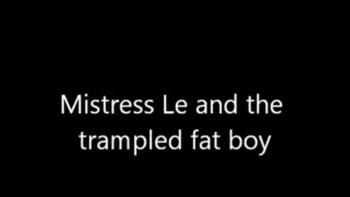 Mistress Le in the Trampled Fat Boy