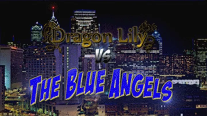Dragon Lily vs The Blue Angels - FULL VIDEO (Hi-Def )