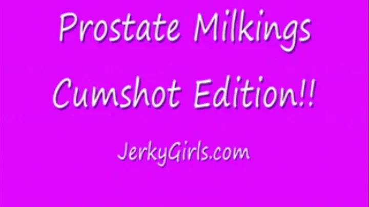 PROSTATE MILKINGS CUMSHOTS EDITION(Part 1 )