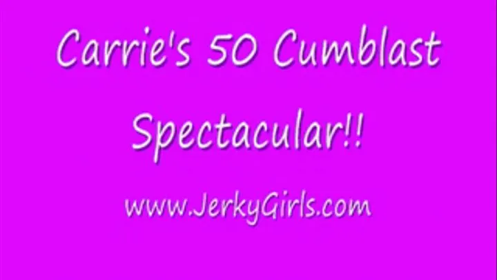 CARRIE'S 50 CUM-TASTIC CUMBLASTS!!