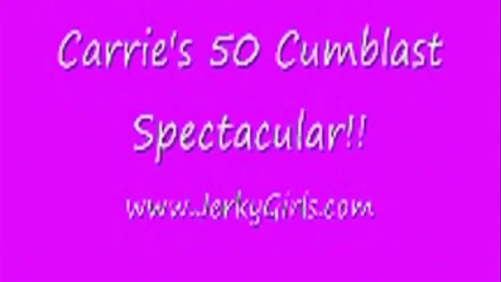 CARRIE'S 50 CUM-TASTIC CUMBLASTS!! part 1