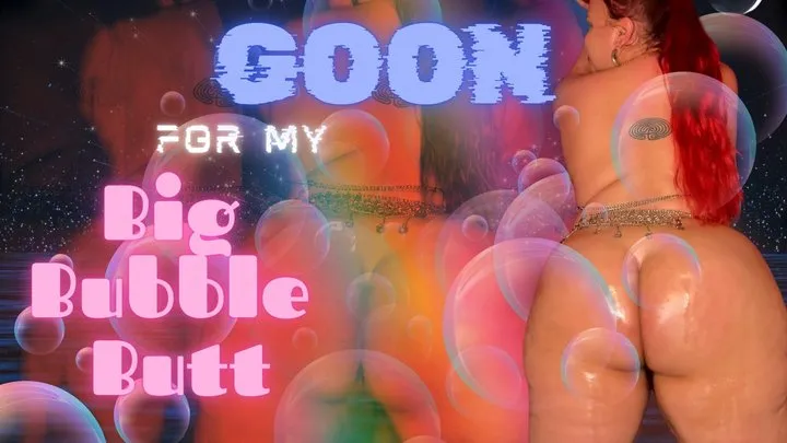 Goon for My Big Bubble Butt