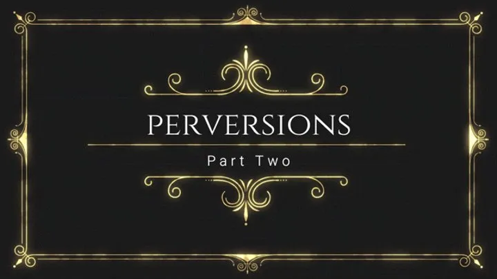 Perversions Part Two