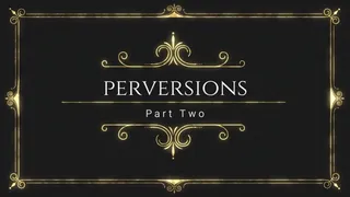 Perversions Part Two