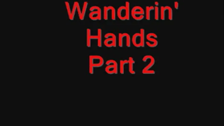 His wandering hands! - Part 2