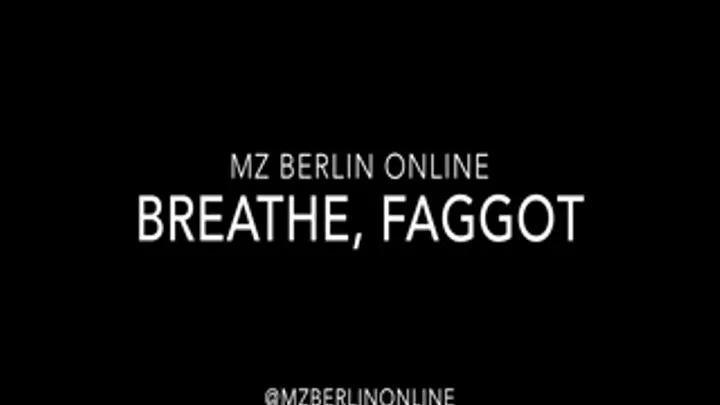 Breathe, faggot. ( and bi)