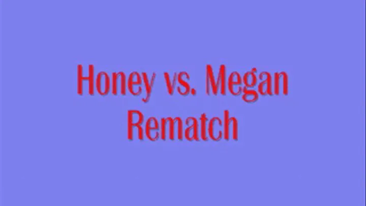 Honey vs Megan - The Rematch