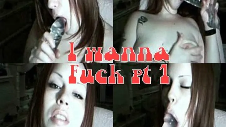 i Wanna fuck part 1