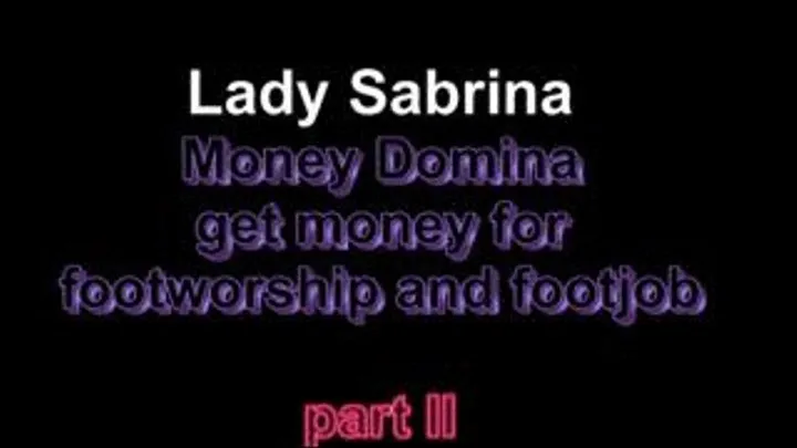 Lady Sabrina monex domina, get money for footworship and footjob ***part II*