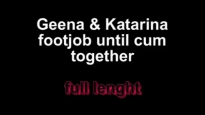 Geena and Katarina footjob together ...until cum!!!