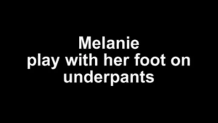 Melanie play with her foot on underpants