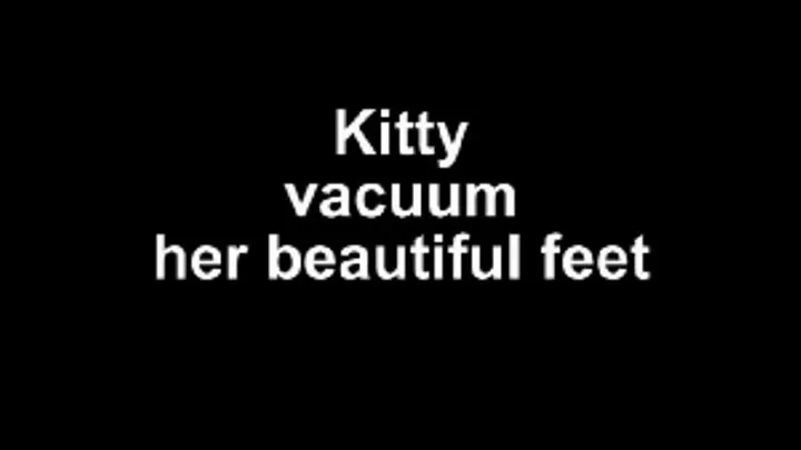 Kitty vacuum her beautifull feet