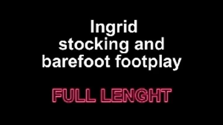 Ingrid stocking and barfoot footjob - play full length!